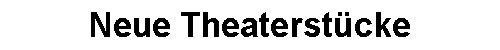 Neue Theaterstcke